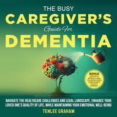 The Busy Caregiver's Guide For Dementia by Tenlee Graham audiobook