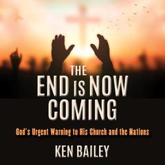 The End is Now Coming by Ken Bailey audiobook