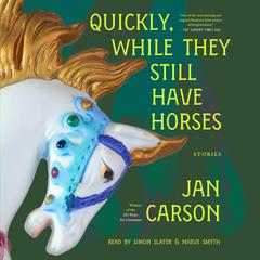 Quickly, While They Still Have Horses by Jan Carson audiobook