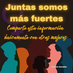 Juntas somos más fuertes by Yeismar González audiobook