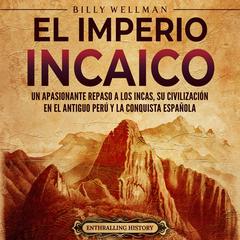 El Imperio incaico: Un apasionante repaso a los incas, su civilización en el antiguo Perú y la conquista española by Billy Wellman audiobook