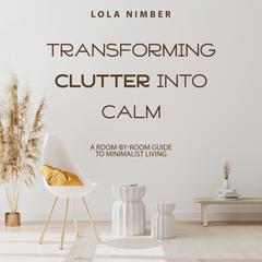 Transforming Clutter Into Calm by Lola Nimber audiobook