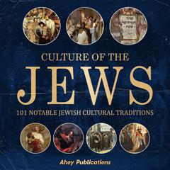 Culture of the Jews: 101 Notable Jewish Cultural Traditions by Ahoy Publications audiobook