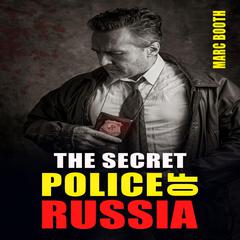 THE SECRET POLICE OF RUSSIA by Marc Booth audiobook