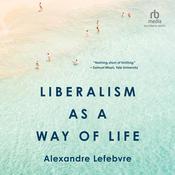Liberalism as a Way of Life by  Alexandre Lefebvre audiobook