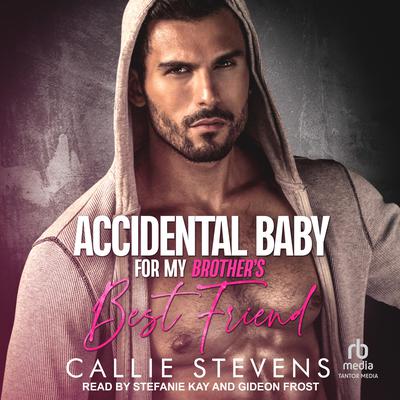 Accidental Baby For My Brother's Best Friend by Callie Stevens audiobook