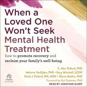 When a Loved One Won't Seek Mental Health Treatment by  C. Alec Pollard PhD audiobook