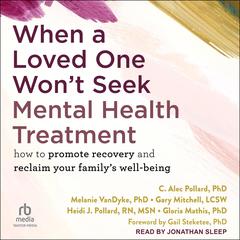 When a Loved One Won't Seek Mental Health Treatment by C. Alec Pollard audiobook