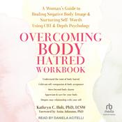 Overcoming Body Hatred Workbook by  Kathryn C. Holt, PhD, LCSW audiobook