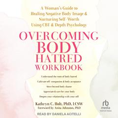Overcoming Body Hatred Workbook by Kathryn C. Holt, PhD, LCSW audiobook