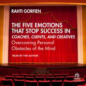 The Five Emotions That Stop Success in Coaches, Clients, and Creatives by  Rahti Gorfien audiobook