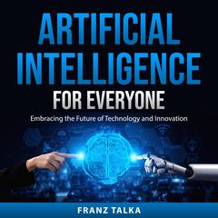 Artificial Intelligence for Everyone by Franz Talka audiobook