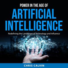 Power in the Age of Artificial Intelligence by Chris Calvin audiobook
