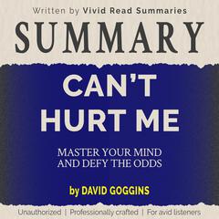 SUMMARY: Can't Hurt Me - Master Your Mind and Defy the Odds by David Goggins by Vivid Read Summaries audiobook
