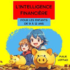 L'intelligence Financière pour les enfants de 9 à 12 ans. by Malik LEFFAD audiobook