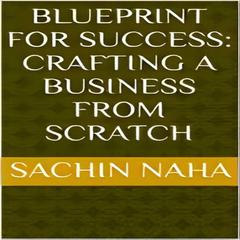 Blueprint for Success: Crafting a Business from Scratch by Sachin Naha audiobook