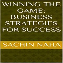 Winning the Game: Business Strategies for Success by Sachin Naha audiobook