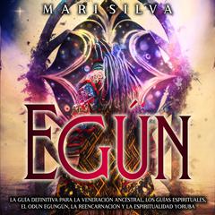 Egún: La guía definitiva para la veneración ancestral, los guías espirituales, el Odun Egungún, la reencarnación y la espiritualidad yoruba by Mari Silva audiobook