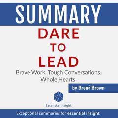 Summary: Dare to Lead: Brave Work. Tough Conversations. Whole Hearts - by Brené Brown by EssentialInsight Summaries audiobook