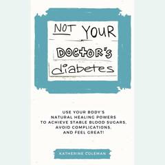 Not Your Doctor's Diabetes by Katherine Coleman audiobook