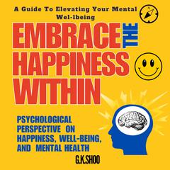 Embrace The Happiness Within : A Guide to Elevating Your Mental Well-being by GKS  audiobook