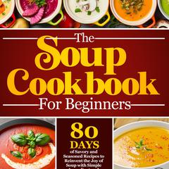 The Soup Cookbook For Beginners by Dax Elmhurst audiobook
