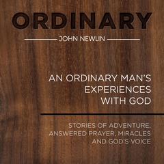 Ordinary: An Ordinary Man's Experiences With God by John Newlin audiobook
