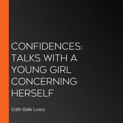 Confidences: Talks With A Young Girl Concerning Herself by Edith Belle Lowry audiobook