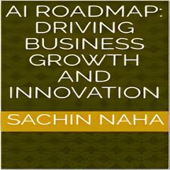 AI Roadmap: Driving Business Growth and Innovation by Sachin Naha audiobook