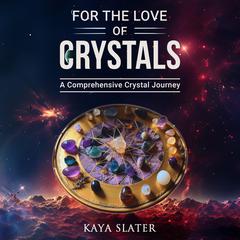 For The Love Of Crystals by Kaya Slater audiobook