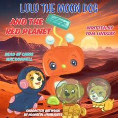 Lulu the Moon Dog and the Red Planet by Tom Lindsay audiobook