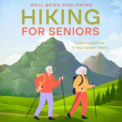 Hiking For Seniors by Well-Being Publishing audiobook