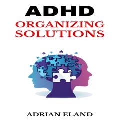 ADHD ORGANIZING SOLUTIONS by ADRIAN ELAND audiobook