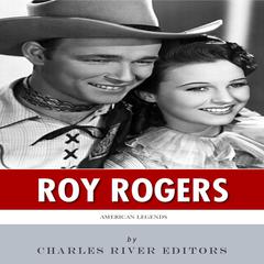 American Legends: The Life of Roy Rogers by Charles River Editors audiobook