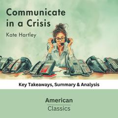 Communicate in a Crisis by Kate Hartley by American Classics audiobook