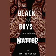 Black Boys Matter: The Eight Biggest Obstacles Facing Young African American Males and How to Overcome Them by Matthew Lynch audiobook