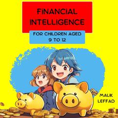 Financial Intelligence : For children aged 9 to 12 by Malik LEFFAD audiobook