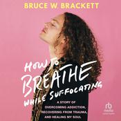 How to Breathe While Suffocating by  Bruce Brackett audiobook