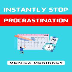 INSTANTLY STOP PROCRASTINATION by MONICA MCKINNEY audiobook