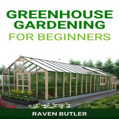GREENHOUSE GARDENING FOR BEGINNERS by RAVEN BUTLER audiobook