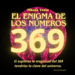 Nikola Tesla y el enigma de los números 3, 6 y 9 by Yeismar González audiobook
