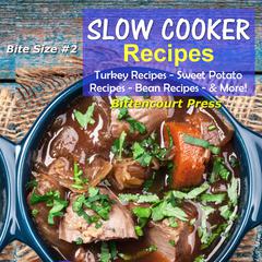 Slow Cooker Recipes - Bite Size #2 - Turkey Recipes, Sweet Potato Recipes, Bean Recipes, & More by Bittencourt Press audiobook