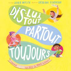 Dis-lui tout, partout, toujours by Laura Wifler audiobook
