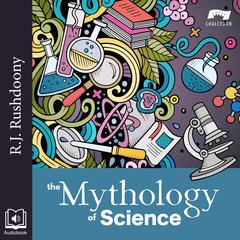 The Mythology of Science by R. J. Rushdoony audiobook
