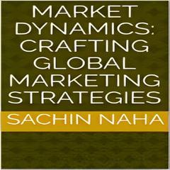 Market Dynamics: Crafting Global Marketing Strategies by Sachin Naha audiobook