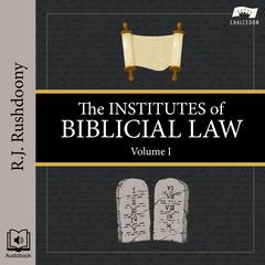 The Institutes of Biblical Law, Volume 1 by R. J. Rushdoony audiobook
