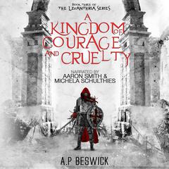 A Kingdom Of Courage And Cruelty by A.P Beswick audiobook