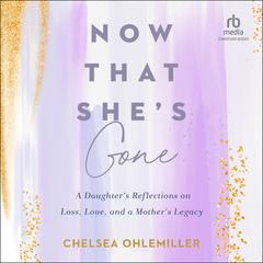 Now That She's Gone by Chelsea Ohlemiller audiobook