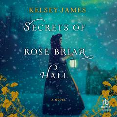 Secrets of Rose Briar Hall by Kelsey James audiobook