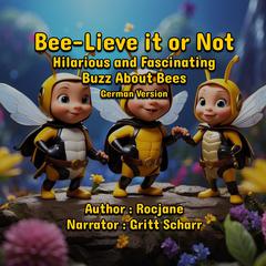 Bee-Lieve it or Not: Hilarious and Fascinating Buzz About Bees by RocJane  audiobook